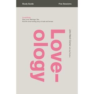 Loveology Bible Study Guide: God. Love. Marriage. Sex. and the Never-Ending Stor